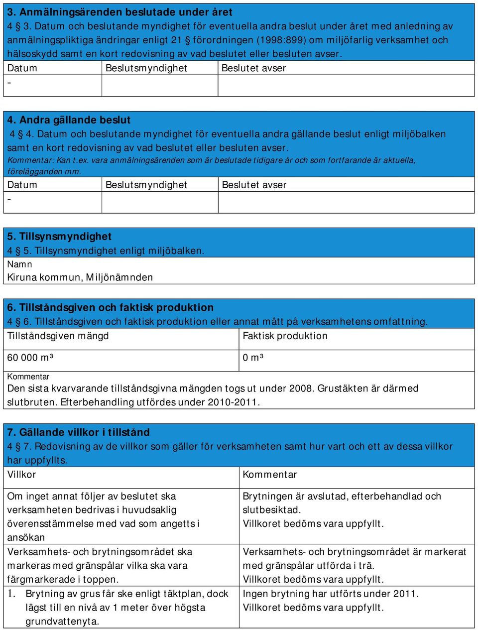 kort redovisning av vad beslutet eller besluten avser. Datum Beslutsmyndighet Beslutet avser - 4. Andra gällande beslut 4 4.