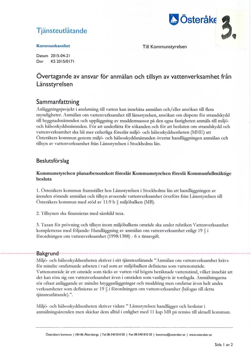 Anmälan om vattenverksamhet till länsstyrelsen, ansökan om dispens för strandskydd till byggnadsnämnden och uppläggning av muddermassor på den egna fastigheten anmäls till miljöoch hälsoskyddsnämnden.