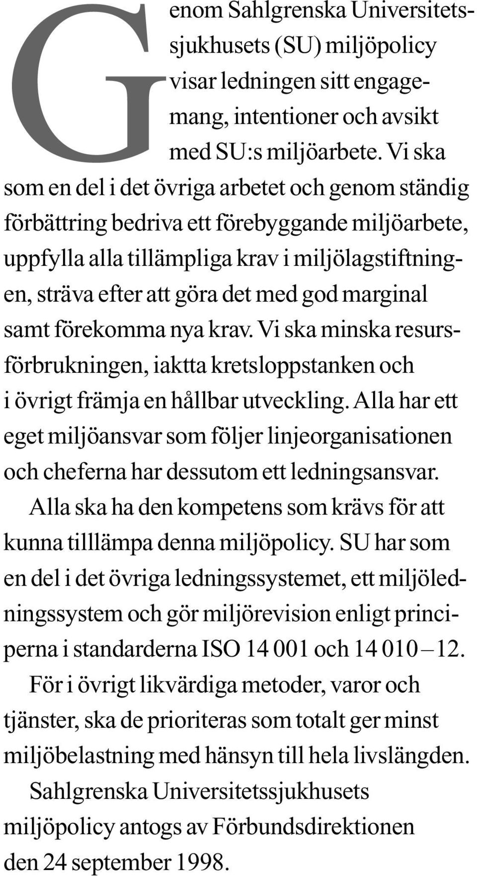 marginal samt förekomma nya krav. Vi ska minska resursförbrukningen, iaktta kretsloppstanken och i övrigt främja en hållbar utveckling.