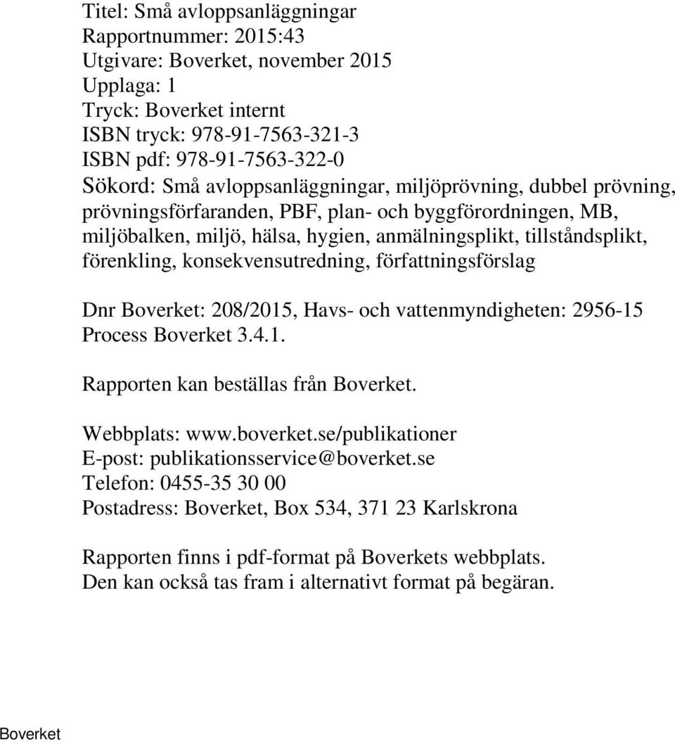förenkling, konsekvensutredning, författningsförslag Dnr : 208/2015, Havs- och vattenmyndigheten: 2956-15 Process 3.4.1. Rapporten kan beställas från. Webbplats: www.boverket.