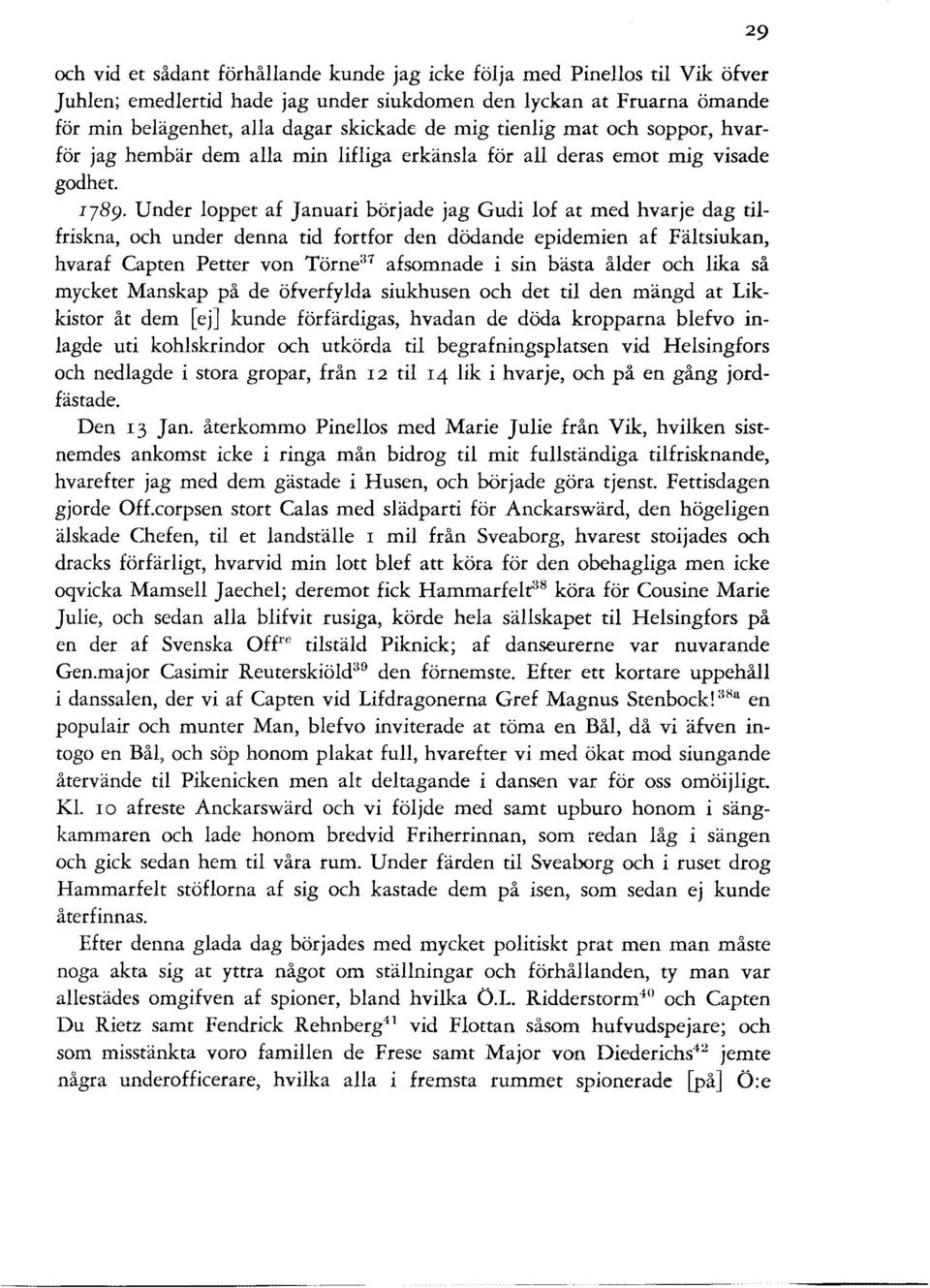 Under loppet af Januari började jag Gudi lof at med hvarje dag tilfriskna, och under denna tid fortfor den dödande epidemien af Fältsiukan, hvaraf Capten Petter von Törne 37 afsomnade i sin bästa