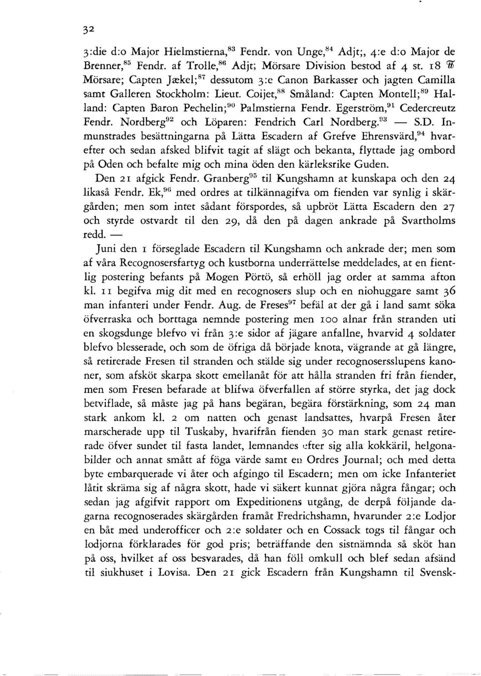 Coijet, 88 Småland: Capten Montell; 89 Halland: Capten Baron Pechelin; 90 Palmstierna Fendr. Egerström, 91 Cedercreutz Fendr. Nordberg 92 och Löparen: Fendrich Carl Nordberg. 93 - S.D.