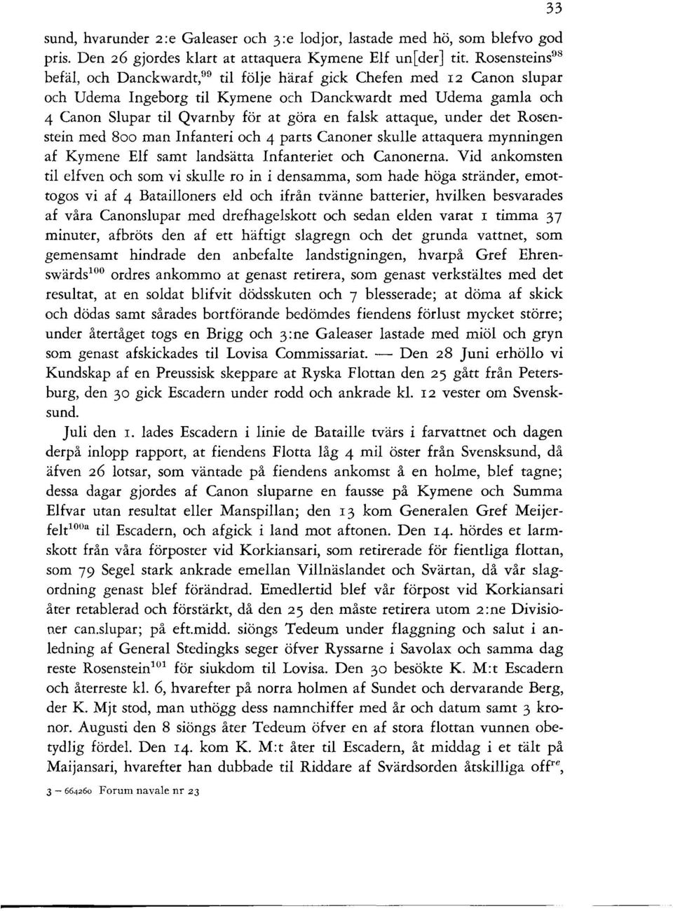 falsk attaque, under det Rosenstein med Soo man Infanteri och 4 parts Canoner skulle attaquera mynningen af Kymene Elf samt landsätta Infanteriet och Canonerna.