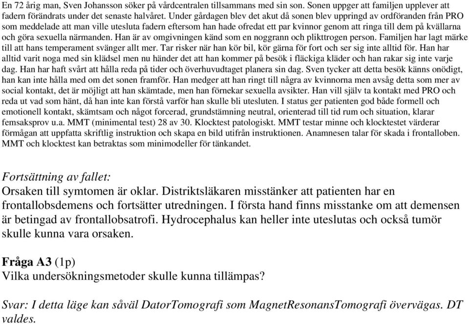 och göra sexuella närmanden. Han är av omgivningen känd som en noggrann och plikttrogen person. Familjen har lagt märke till att hans temperament svänger allt mer.