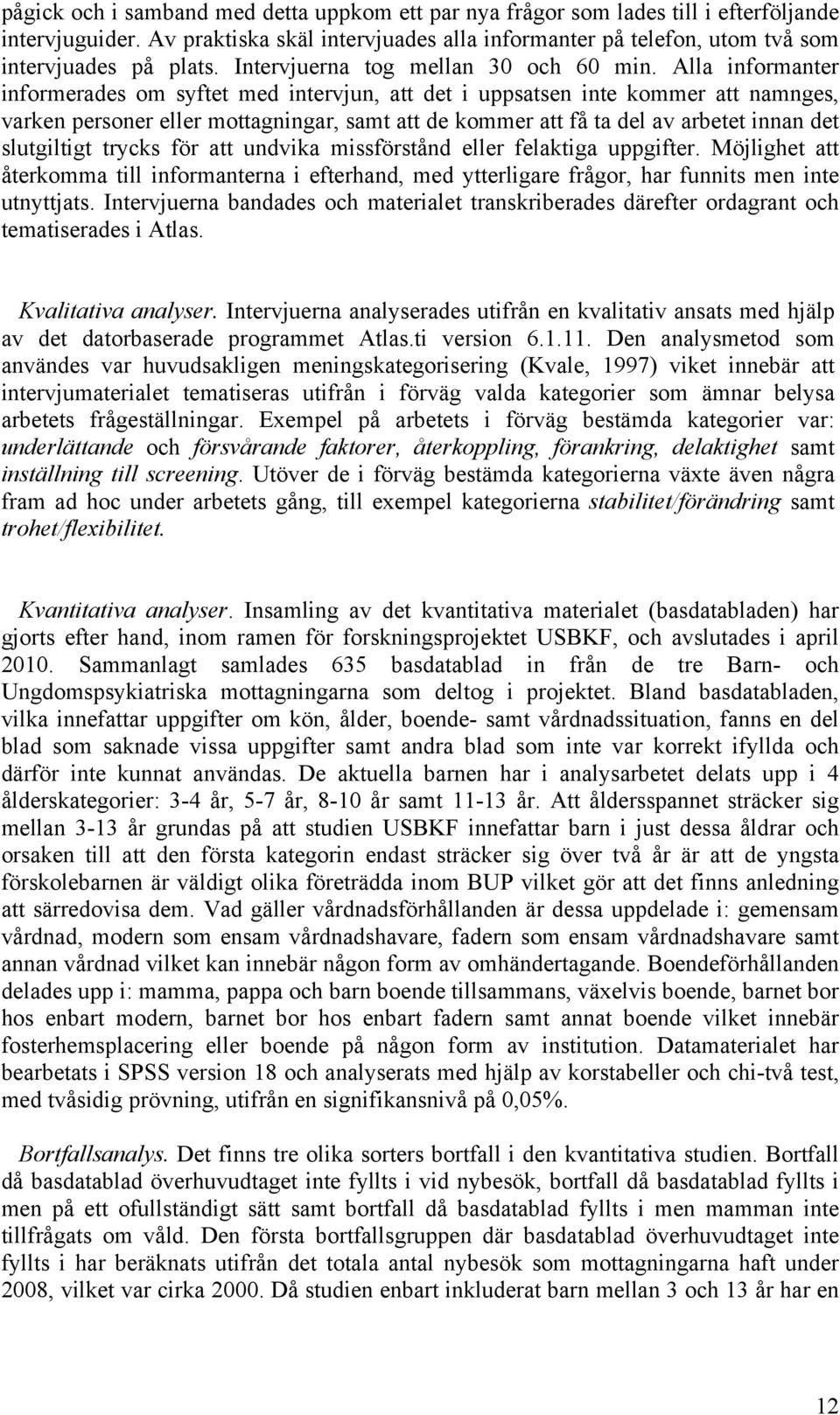 Alla informanter informerades om syftet med intervjun, att det i uppsatsen inte kommer att namnges, varken personer eller mottagningar, samt att de kommer att få ta del av arbetet innan det