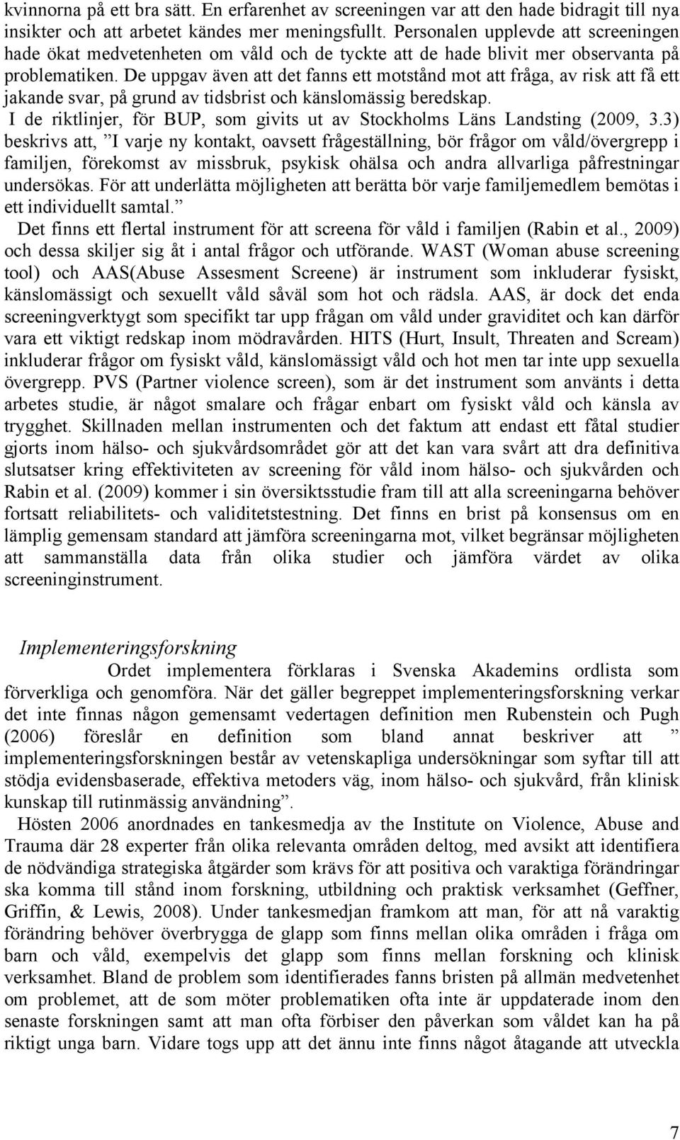 De uppgav även att det fanns ett motstånd mot att fråga, av risk att få ett jakande svar, på grund av tidsbrist och känslomässig beredskap.