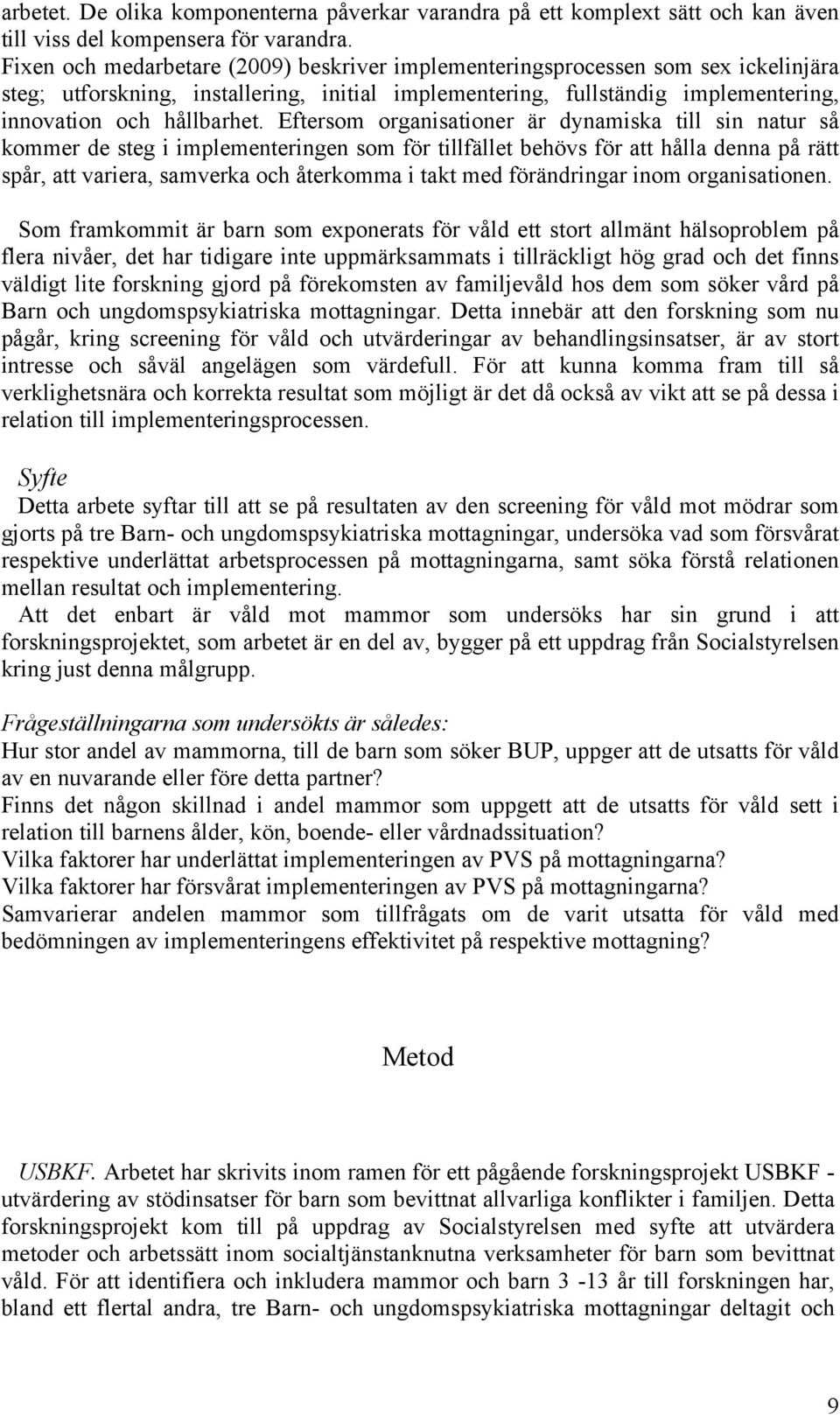 Eftersom organisationer är dynamiska till sin natur så kommer de steg i implementeringen som för tillfället behövs för att hålla denna på rätt spår, att variera, samverka och återkomma i takt med