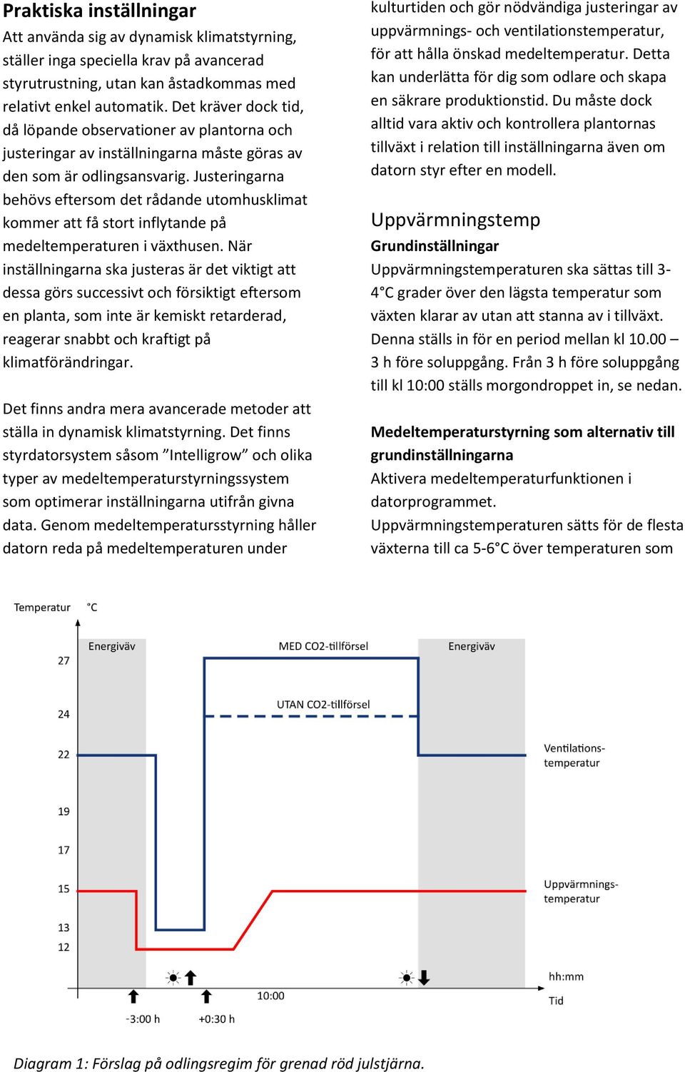 Justeringarna behövs eftersom det rådande utomhusklimat kommer att få stort inflytande på medeltemperaturen i växthusen.