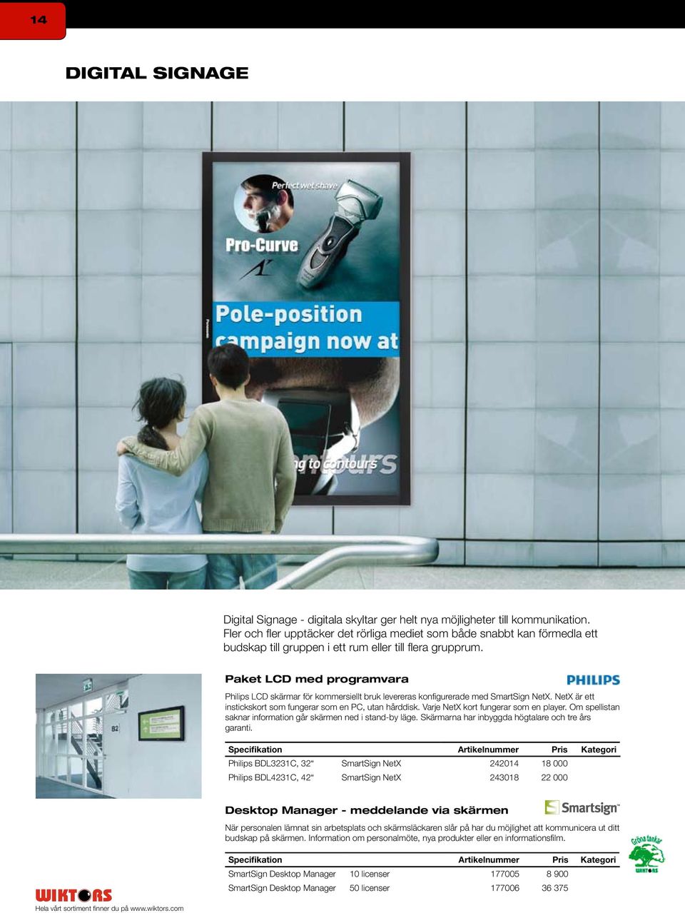 Paket LCD med programvara Philips LCD skärmar för kommersiellt bruk levereras konfigurerade med SmartSign NetX. NetX är ett instickskort som fungerar som en PC, utan hårddisk.