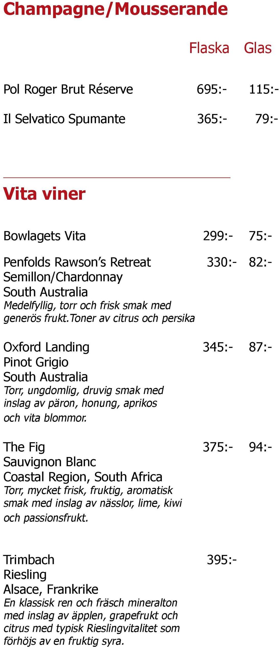 toner av citrus och persika Oxford Landing 345:- 87:- Pinot Grigio South Australia Torr, ungdomlig, druvig smak med inslag av päron, honung, aprikos och vita blommor.