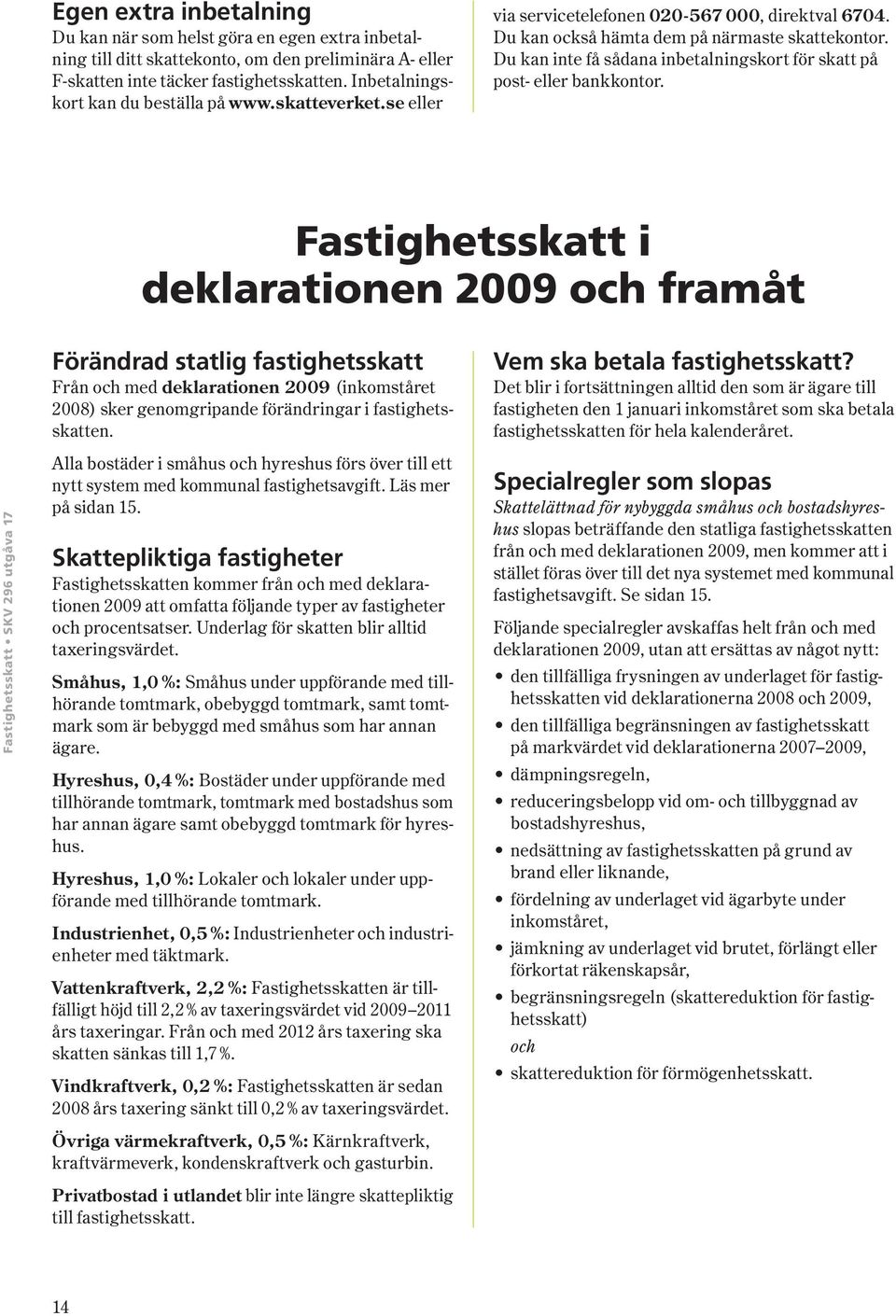 Du kan inte få sådana inbetalningskort för skatt på post- eller bankkontor.