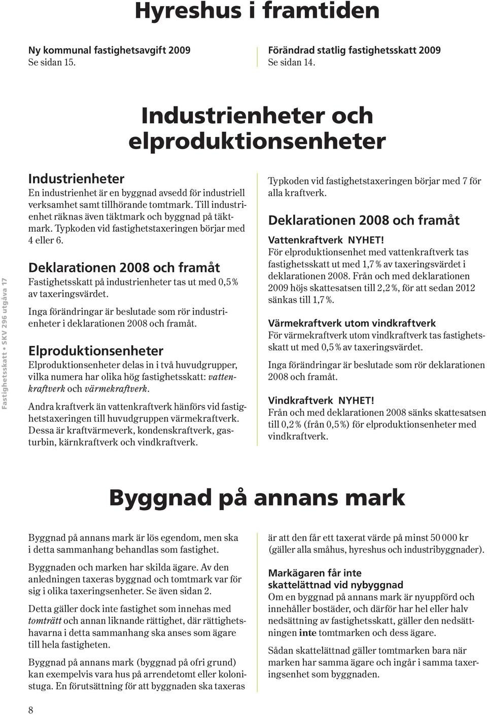 Till industrienhet räknas även täktmark byggnad på täktmark. Typkoden vid fastighetstaxeringen börjar med 4 eller 6.