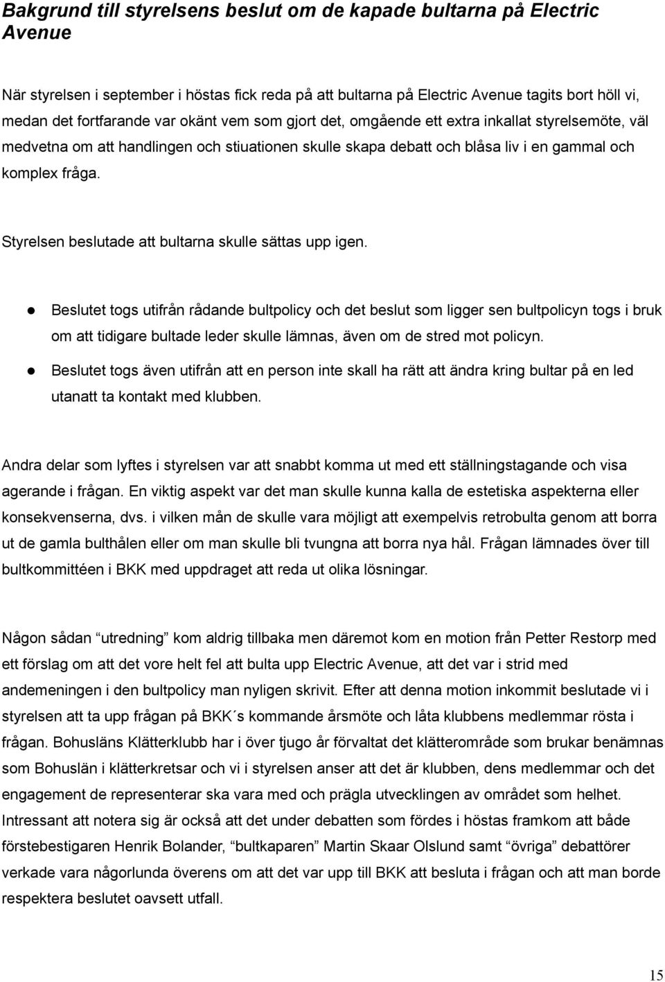 Styrelsen beslutade att bultarna skulle sättas upp igen.