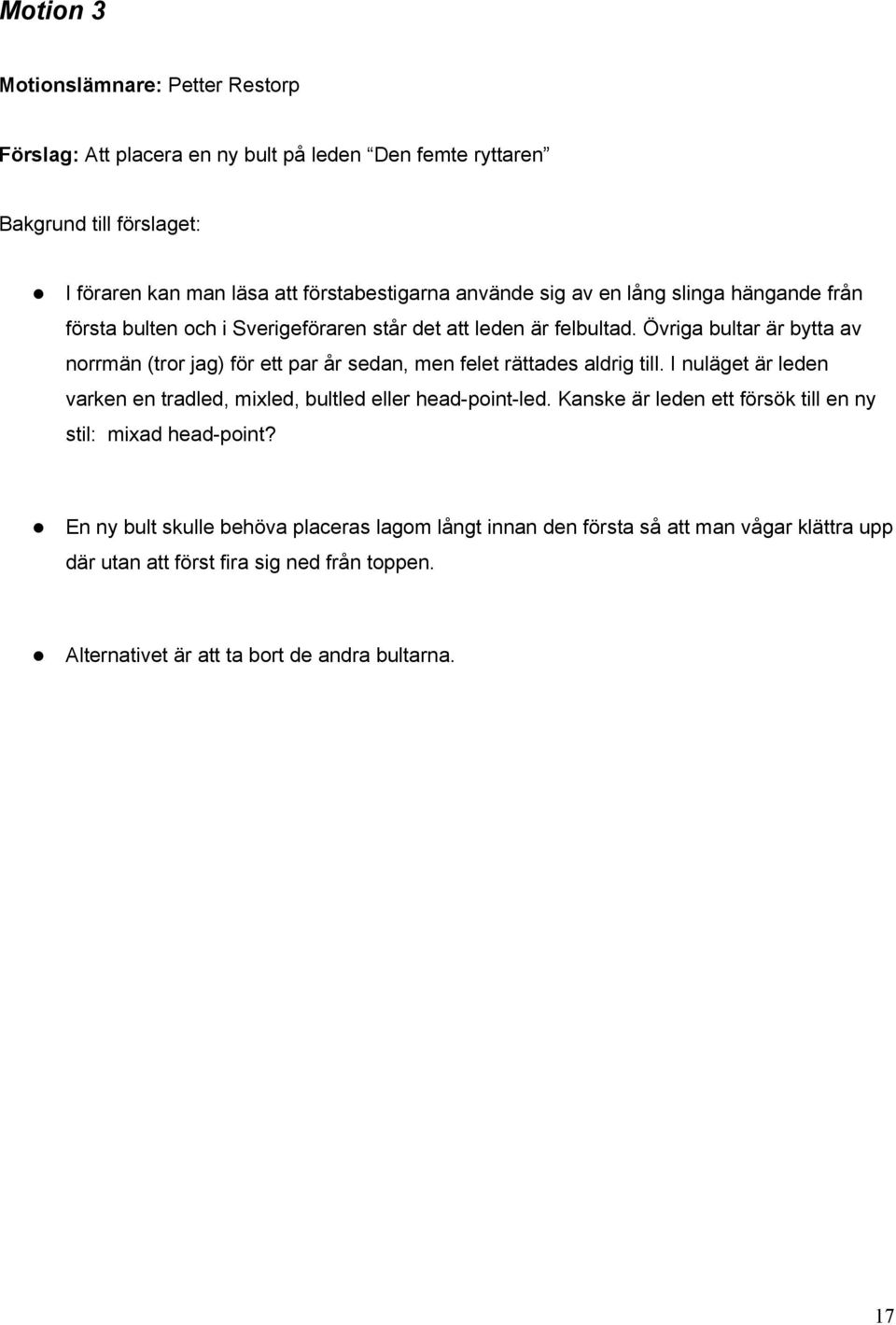 Övriga bultar är bytta av norrmän (tror jag) för ett par år sedan, men felet rättades aldrig till. I nuläget är leden varken en tradled, mixled, bultled eller head-point-led.