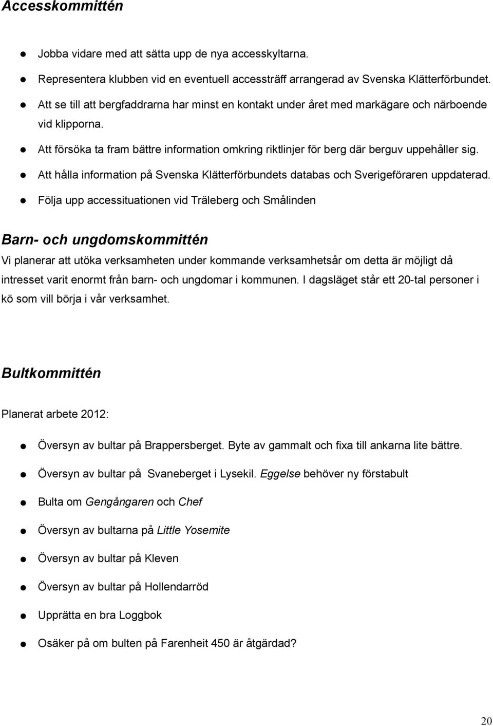 Att hålla information på Svenska Klätterförbundets databas och Sverigeföraren uppdaterad.