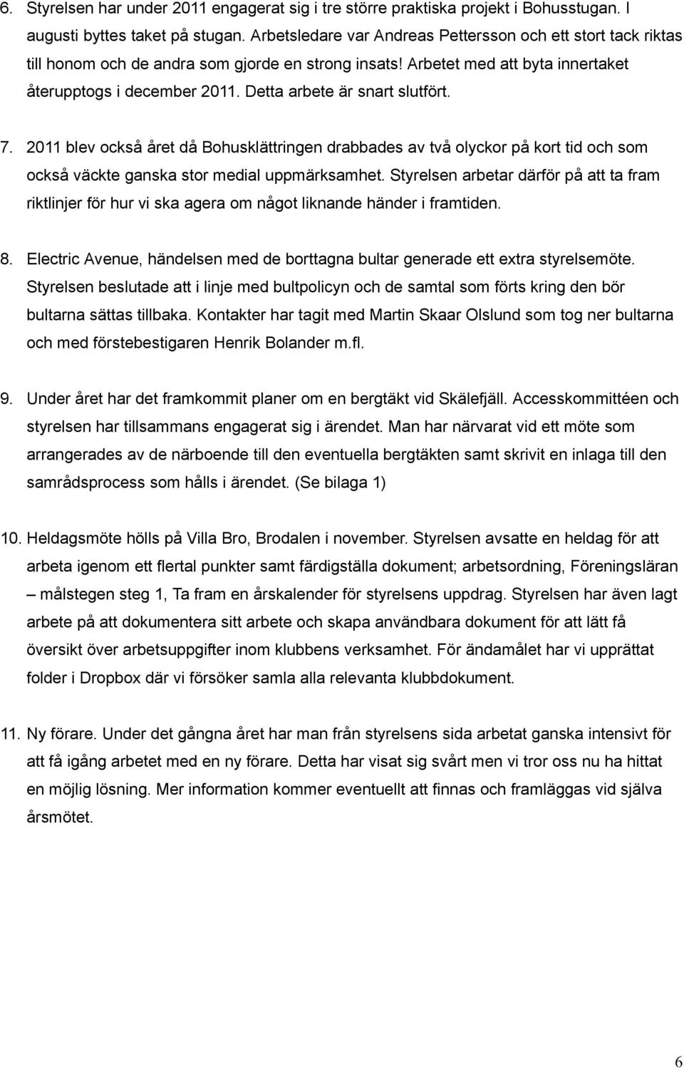 Detta arbete är snart slutfört. 7. 2011 blev också året då Bohusklättringen drabbades av två olyckor på kort tid och som också väckte ganska stor medial uppmärksamhet.