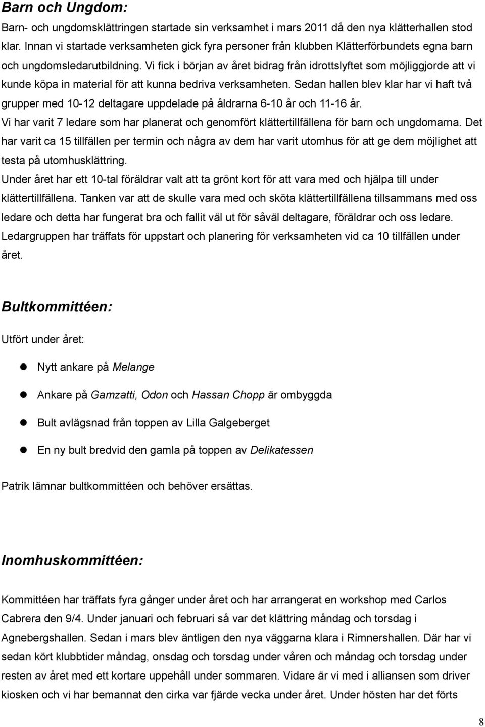 Vi fick i början av året bidrag från idrottslyftet som möjliggjorde att vi kunde köpa in material för att kunna bedriva verksamheten.
