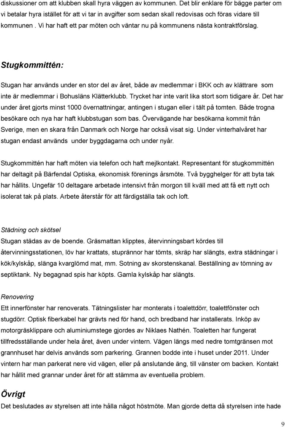 Vi har haft ett par möten och väntar nu på kommunens nästa kontraktförslag.