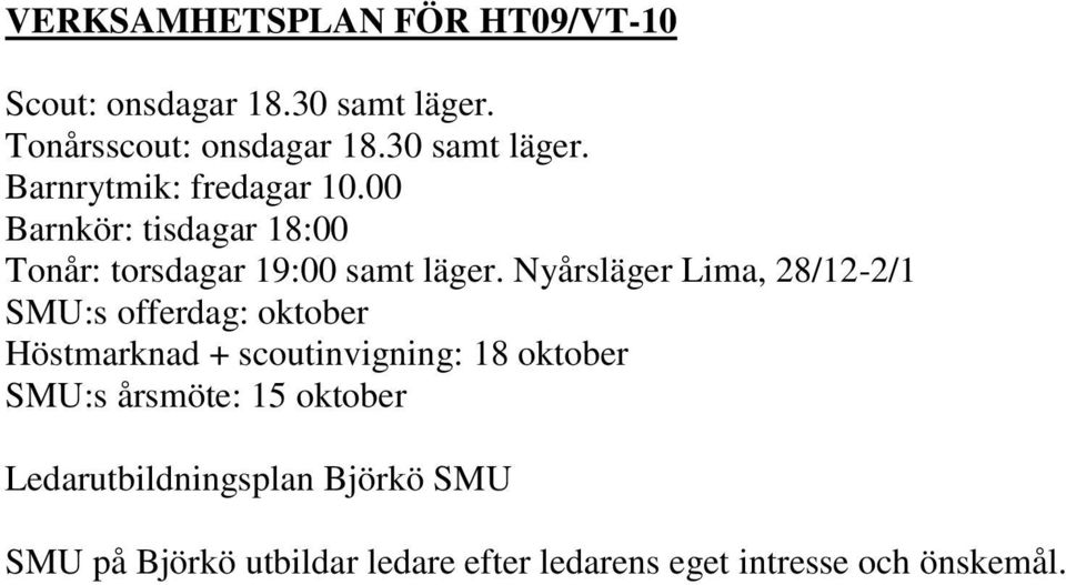 Nyårsläger Lima, 28/12-2/1 SMU:s offerdag: oktober Höstmarknad + scoutinvigning: 18 oktober SMU:s