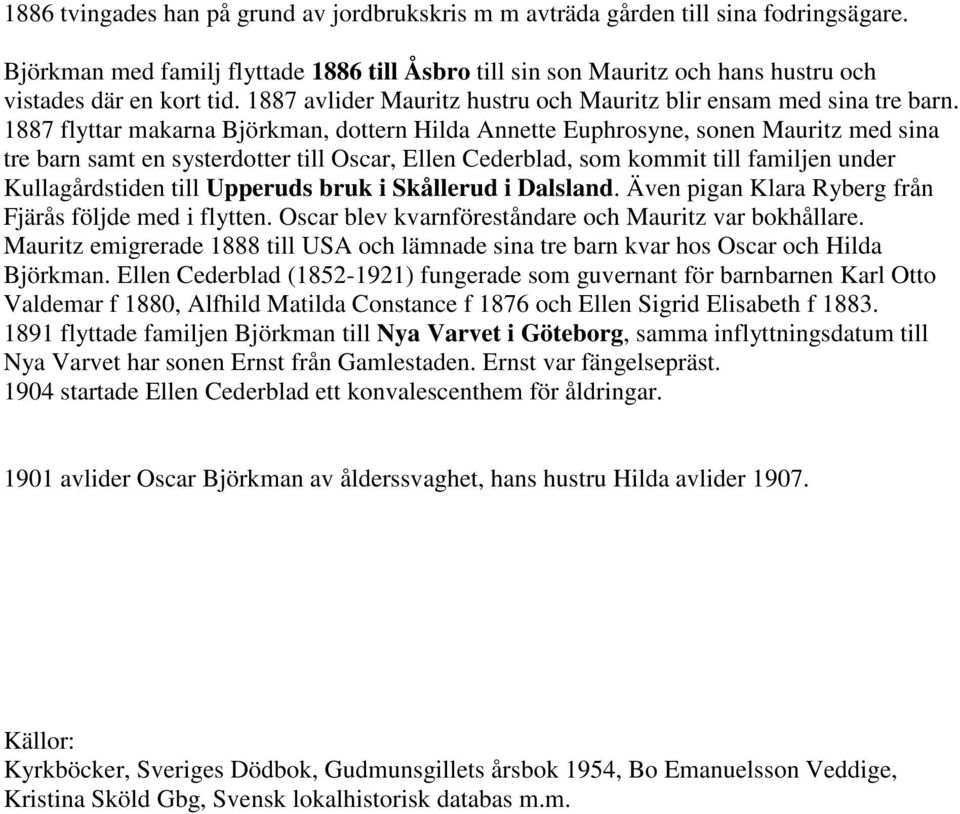 1887 flyttar makarna Björkman, dottern Hilda Annette Euphrosyne, sonen Mauritz med sina tre barn samt en systerdotter till Oscar, Ellen Cederblad, som kommit till familjen under Kullagårdstiden till