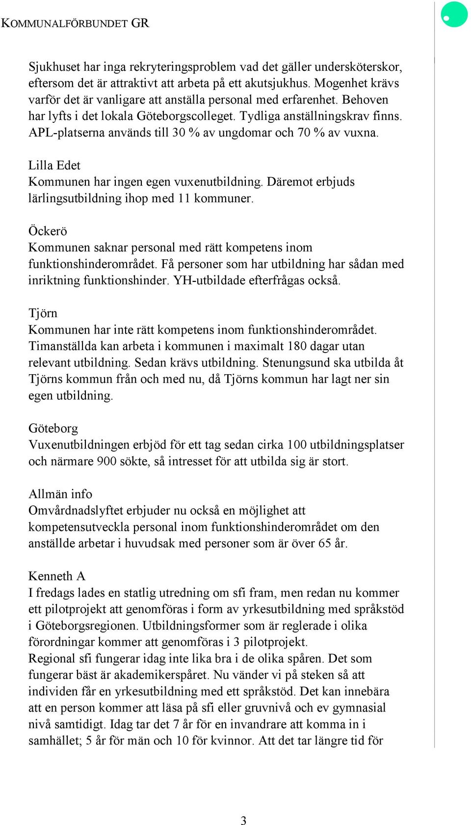 APL-platserna används till 30 % av ungdomar och 70 % av vuxna. Lilla Edet Kommunen har ingen egen vuxenutbildning. Däremot erbjuds lärlingsutbildning ihop med 11 kommuner.