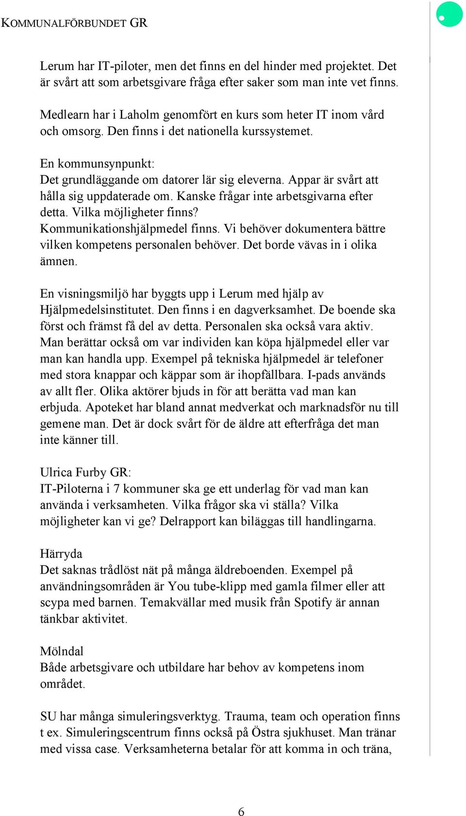 Appar är svårt att hålla sig uppdaterade om. Kanske frågar inte arbetsgivarna efter detta. Vilka möjligheter finns? Kommunikationshjälpmedel finns.