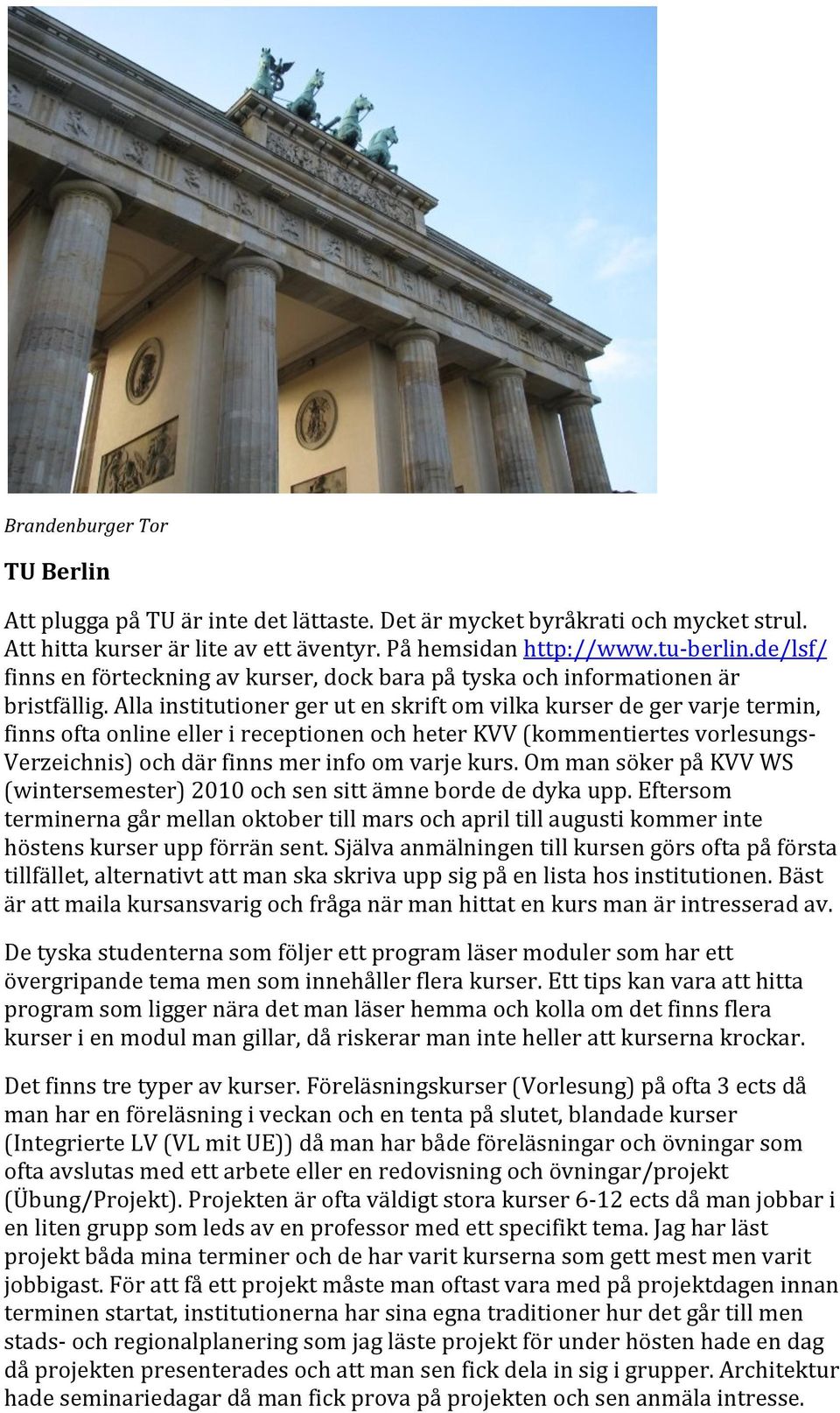 Alla institutioner ger ut en skrift om vilka kurser de ger varje termin, finns ofta online eller i receptionen och heter KVV (kommentiertes vorlesungs- Verzeichnis) och där finns mer info om varje