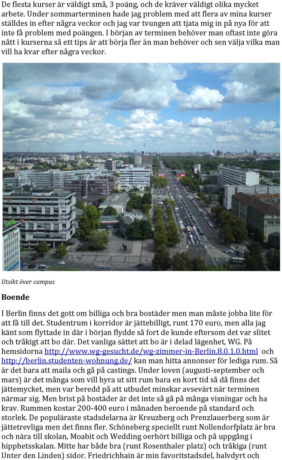 I början av terminen behöver man oftast inte göra nått i kurserna så ett tips är att börja fler än man behöver och sen välja vilka man vill ha kvar efter några veckor.