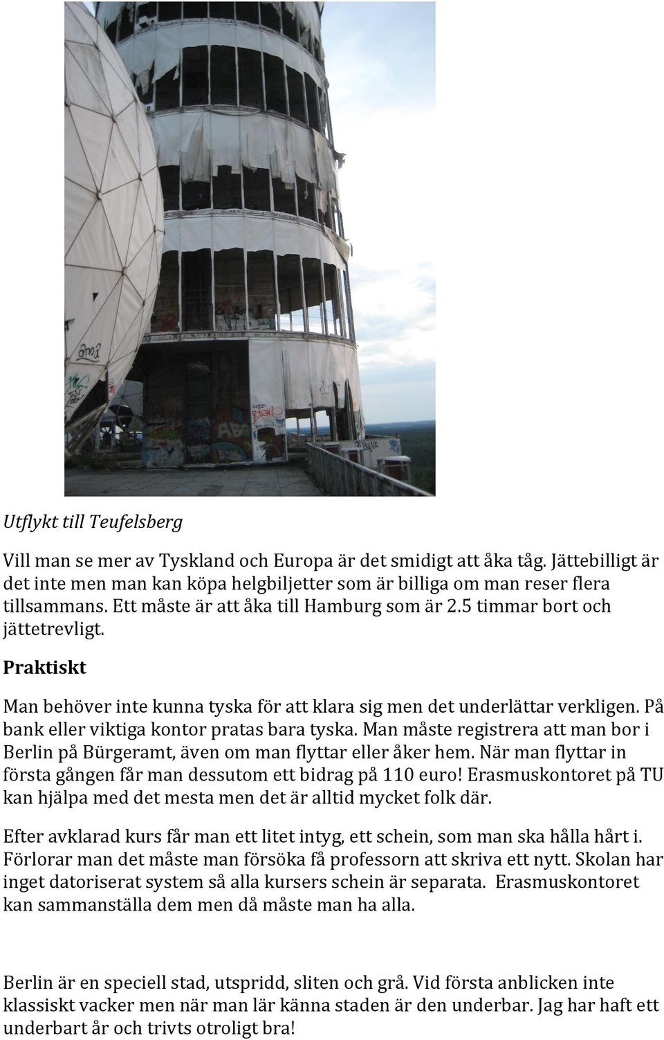 På bank eller viktiga kontor pratas bara tyska. Man måste registrera att man bor i Berlin på Bürgeramt, även om man flyttar eller åker hem.