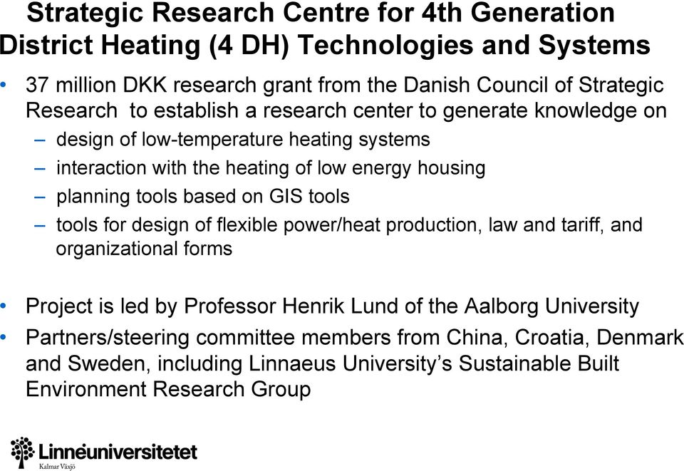 tools based on GIS tools tools for design of flexible power/heat production, law and tariff, and organizational forms Project is led by Professor Henrik Lund of the