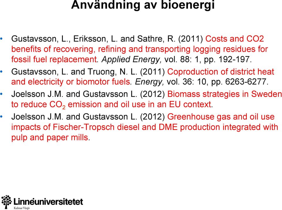 Gustavsson, L. and Truong, N. L. (2011) Coproduction of district heat and electricity or biomotor fuels. Energy, vol. 36: 10, pp. 6263-6277. Joelsson J.M.