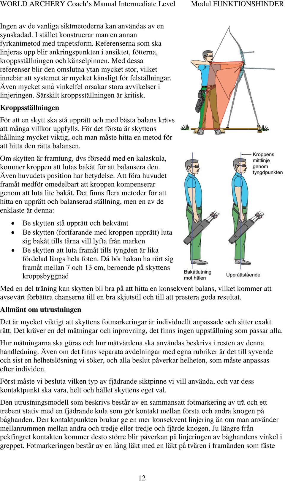 Med dessa referenser blir den omslutna ytan mycket stor, vilket innebär att systemet är mycket känsligt för felställningar. Även mycket små vinkelfel orsakar stora avvikelser i linjeringen.