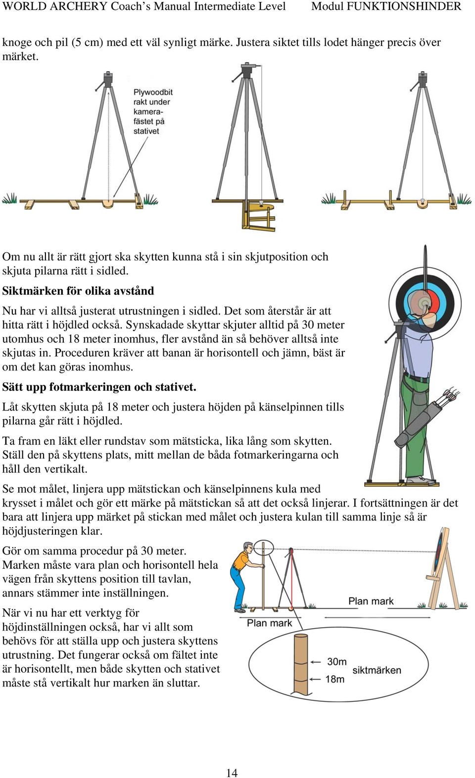 Det som återstår är att hitta rätt i höjdled också. Synskadade skyttar skjuter alltid på 30 meter utomhus och 18 meter inomhus, fler avstånd än så behöver alltså inte skjutas in.