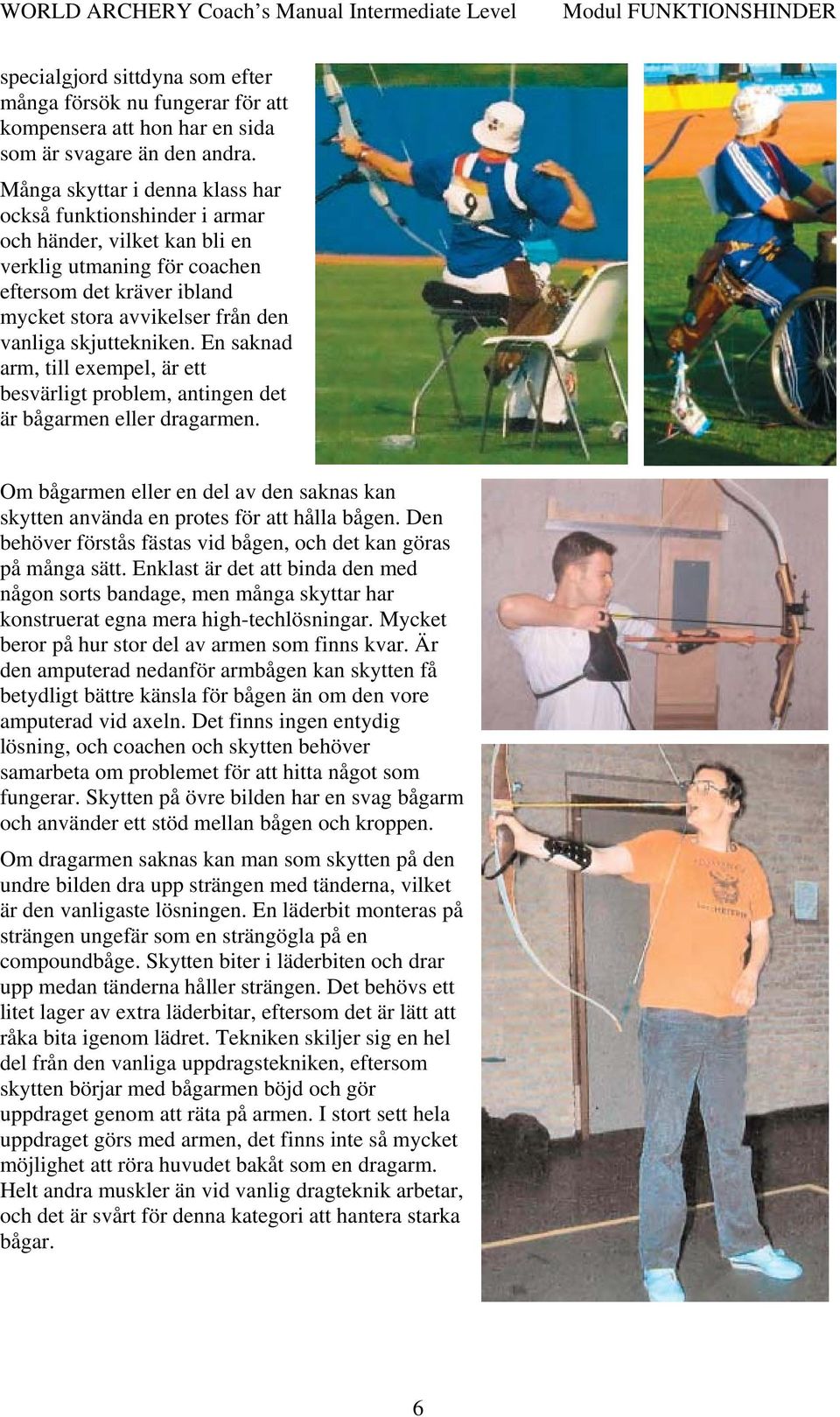 skjuttekniken. En saknad arm, till exempel, är ett besvärligt problem, antingen det är bågarmen eller dragarmen.