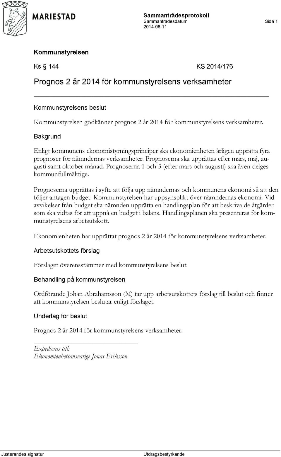 Prognoserna ska upprättas efter mars, maj, augusti samt oktober månad. Prognoserna 1 och 3 (efter mars och augusti) ska även delges kommunfullmäktige.