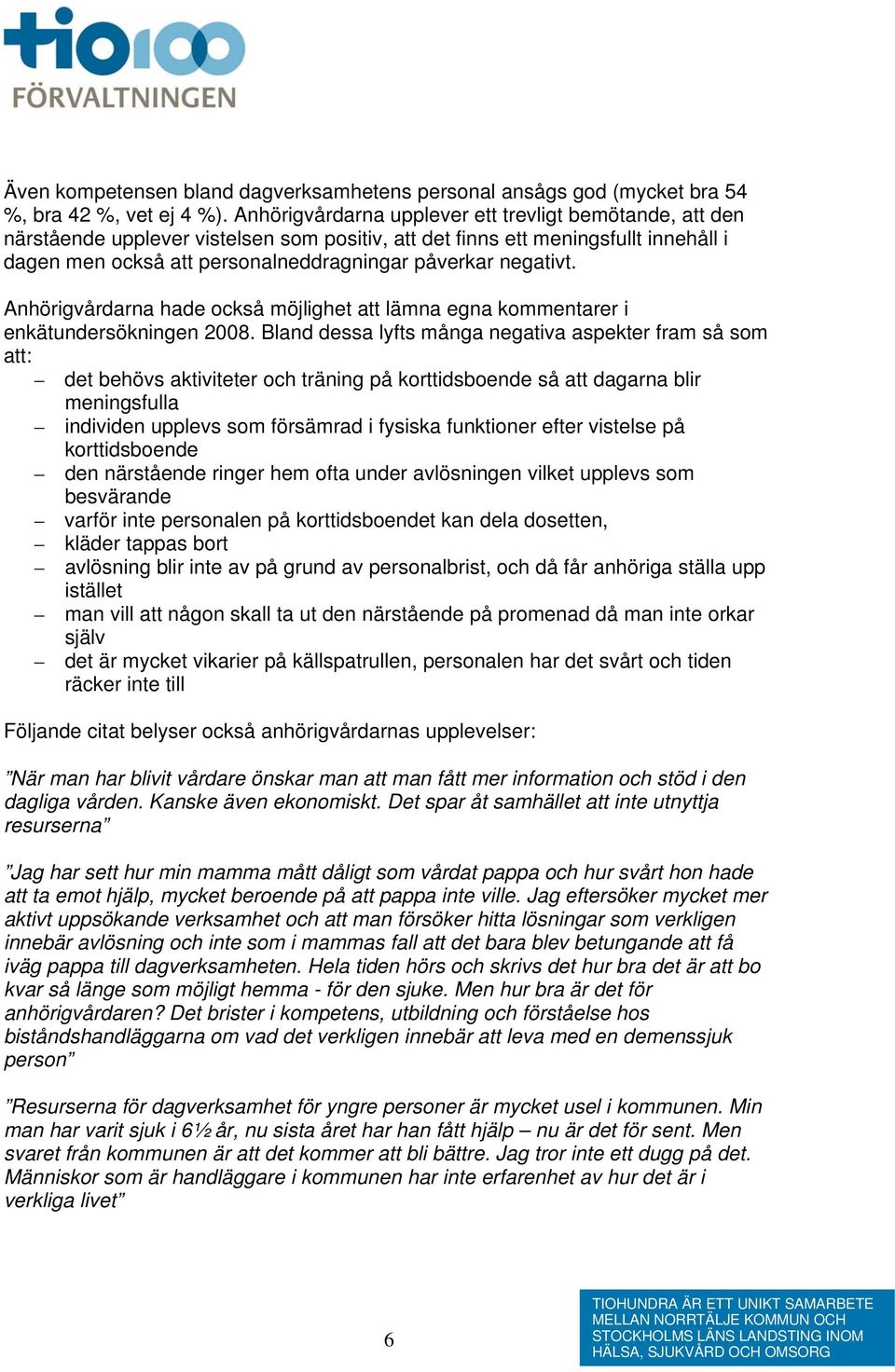 negativt. Anhörigvårdarna hade också möjlighet att lämna egna kommentarer i enkätundersökningen 2008.