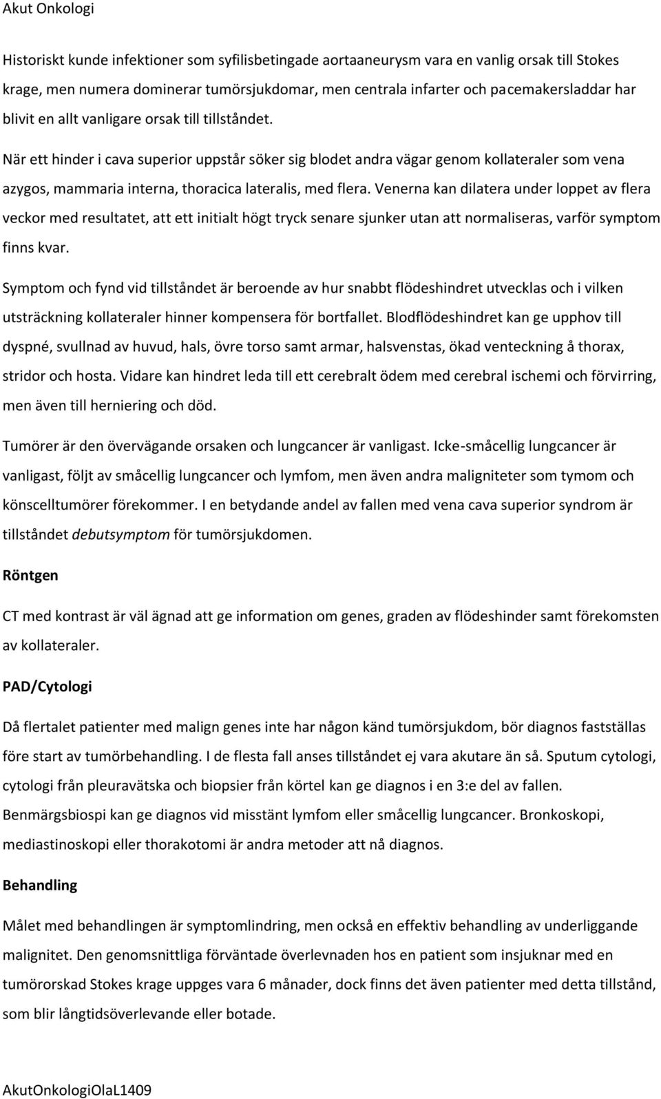 Venerna kan dilatera under loppet av flera veckor med resultatet, att ett initialt högt tryck senare sjunker utan att normaliseras, varför symptom finns kvar.