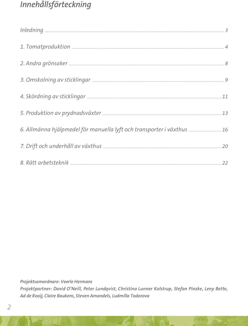 Allmänna hjälpmedel för manuella lyft och transporter i växthus 16 7. Drift och underhåll av växthus 20 8.