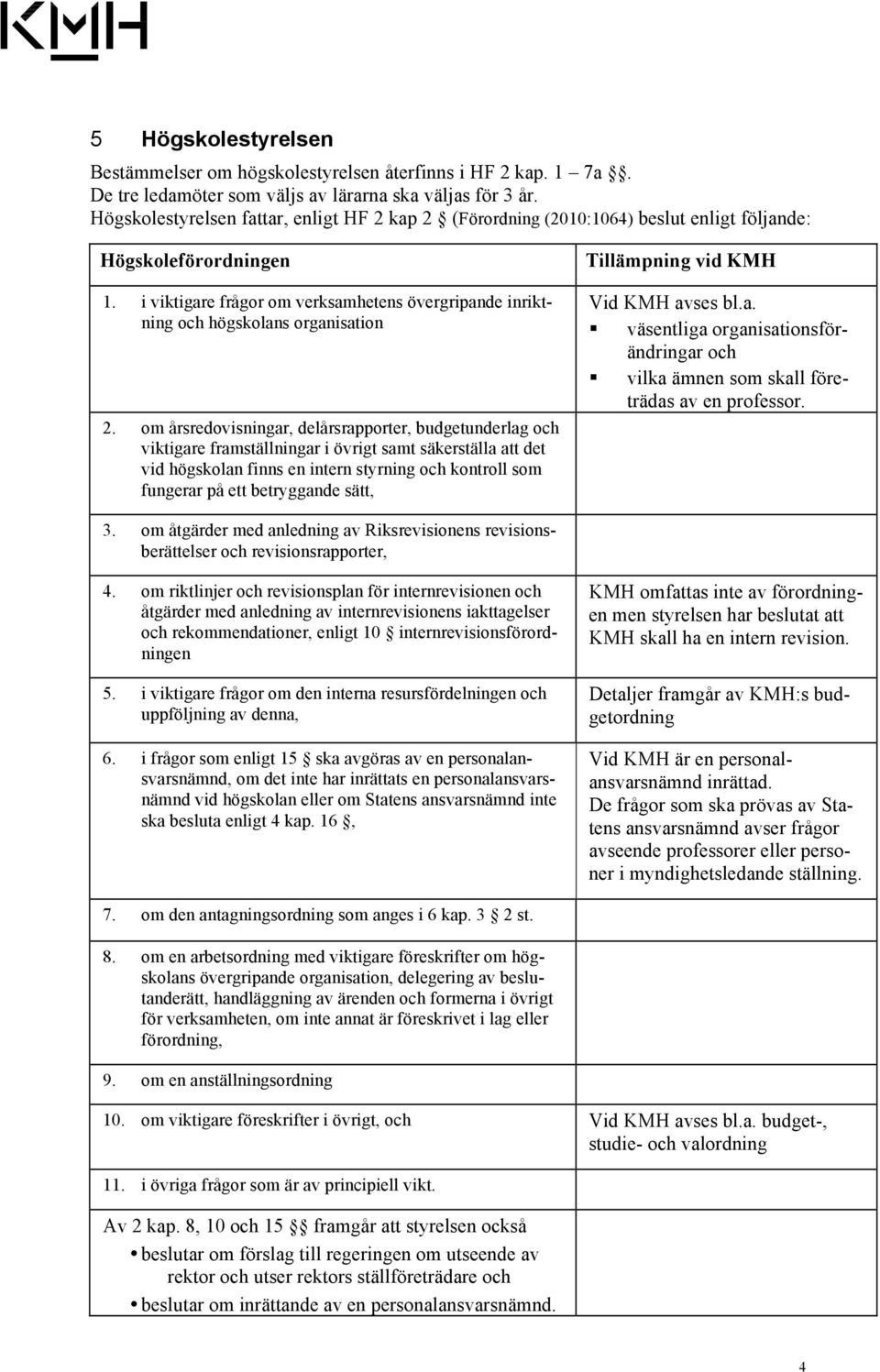 i viktigare frågor om verksamhetens övergripande inriktning och högskolans organisation 2.