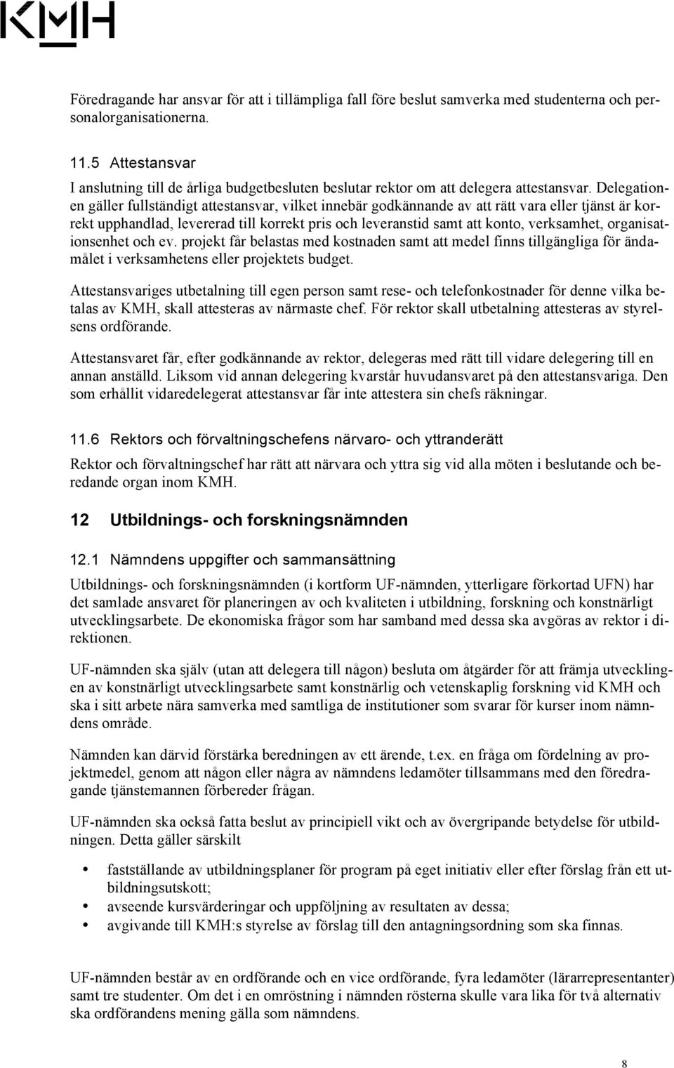 Delegationen gäller fullständigt attestansvar, vilket innebär godkännande av att rätt vara eller tjänst är korrekt upphandlad, levererad till korrekt pris och leveranstid samt att konto, verksamhet,