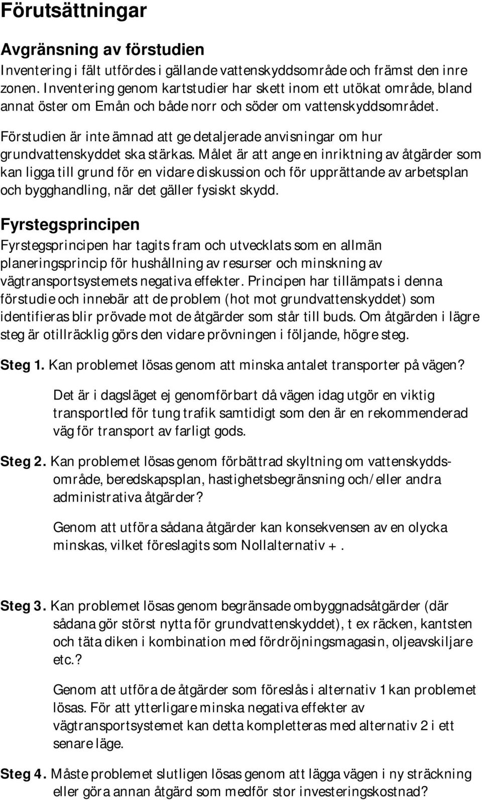 Förstudien är inte ämnad att ge detaljerade anvisningar om hur grundvattenskyddet ska stärkas.