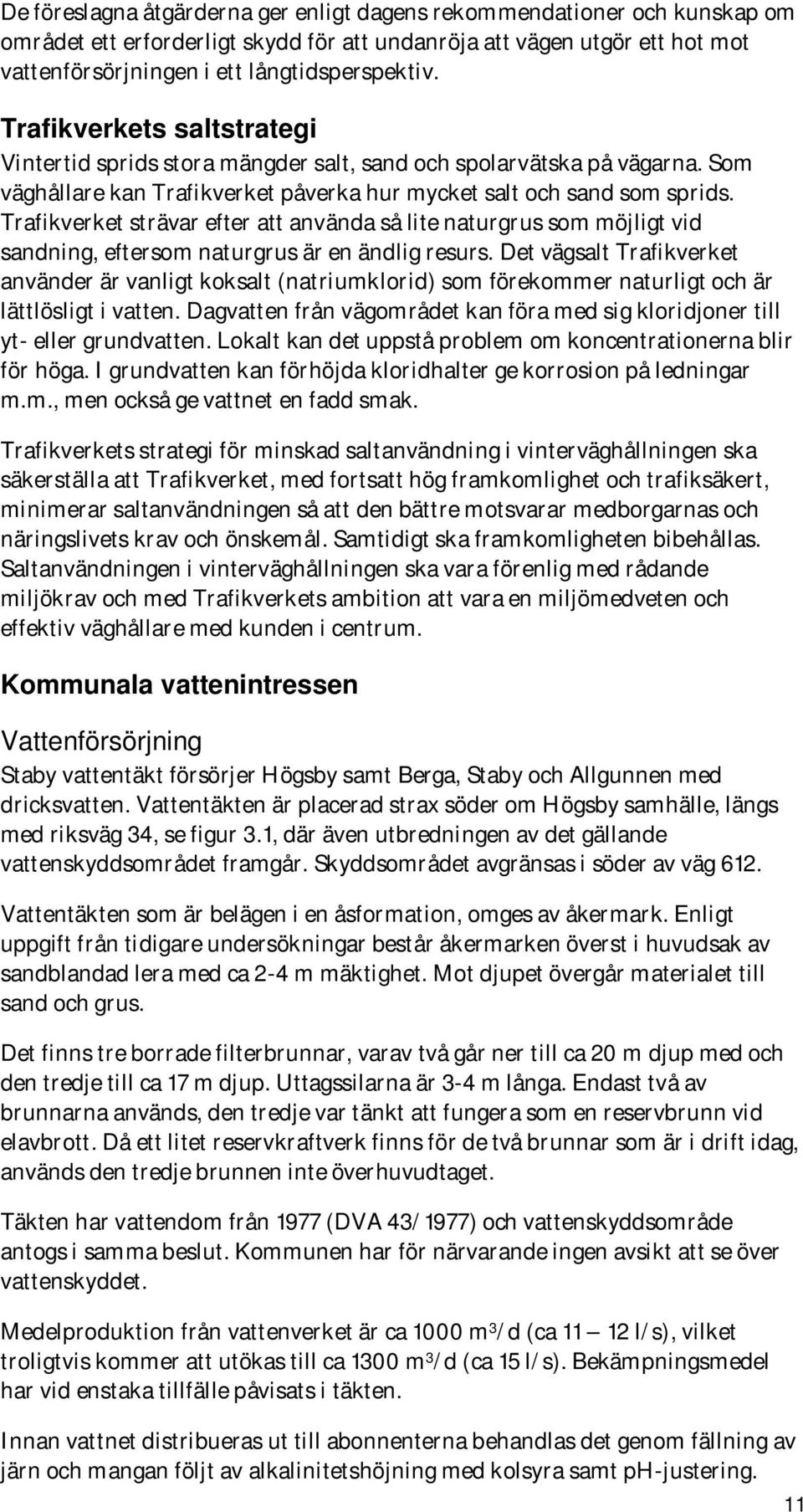 Trafikverket strävar efter att använda så lite naturgrus som möjligt vid sandning, eftersom naturgrus är en ändlig resurs.