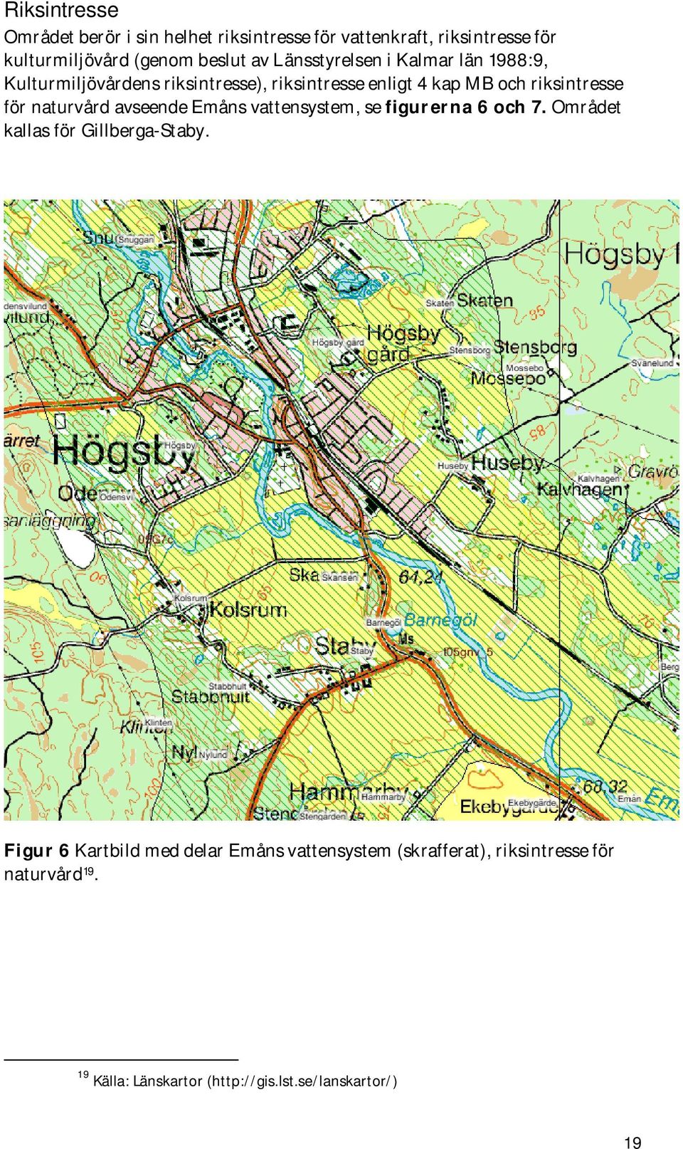 naturvård avseende Emåns vattensystem, se figurerna 6 och 7. Området kallas för Gillberga-Staby.