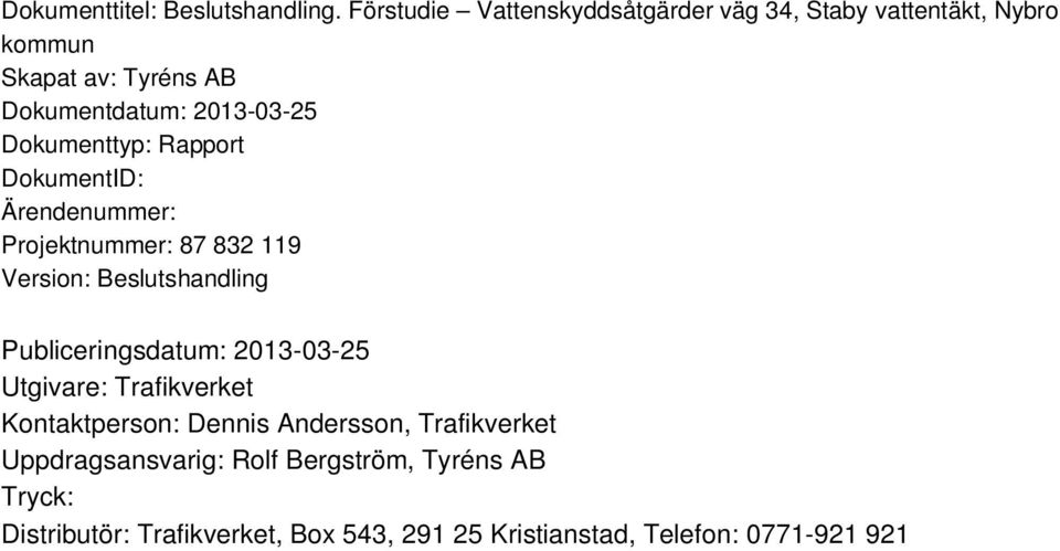Dokumenttyp: Rapport DokumentID: Ärendenummer: Projektnummer: 87 832 119 Version: Beslutshandling Publiceringsdatum:
