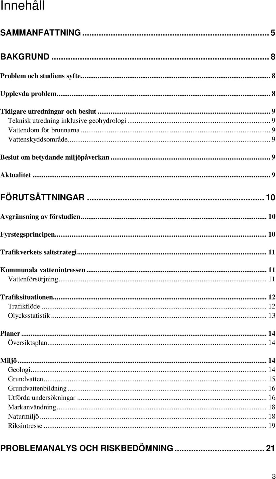 .. 10 Trafikverkets saltstrategi... 11 Kommunala vattenintressen... 11 Vattenförsörjning... 11 Trafiksituationen... 12 Trafikflöde... 12 Olycksstatistik... 13 Planer... 14 Översiktsplan.