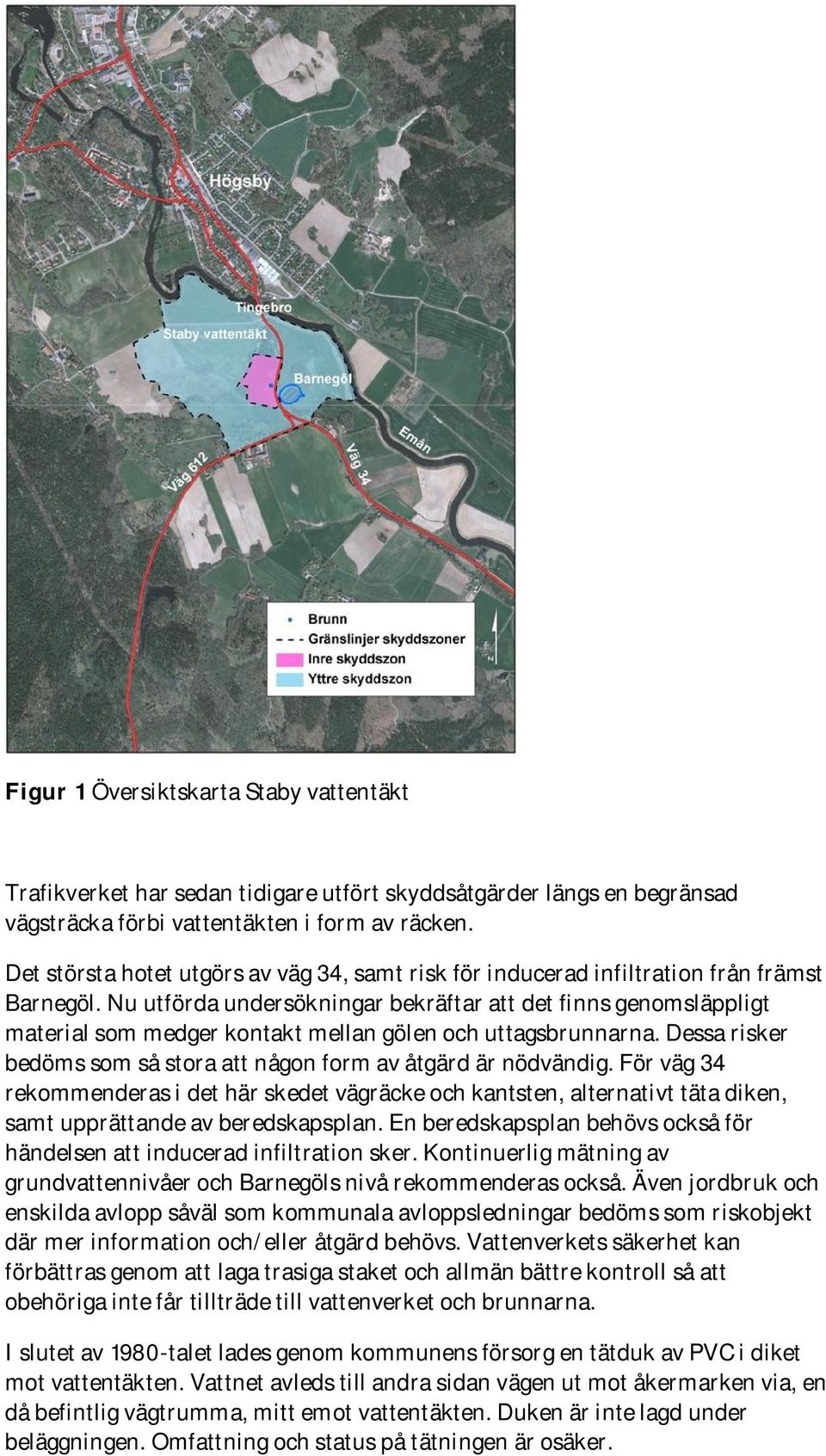 Nu utförda undersökningar bekräftar att det finns genomsläppligt material som medger kontakt mellan gölen och uttagsbrunnarna. Dessa risker bedöms som så stora att någon form av åtgärd är nödvändig.