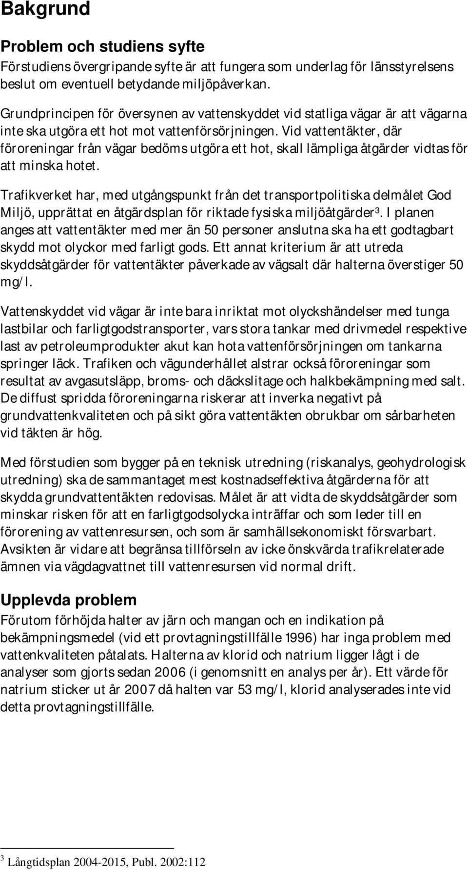 Vid vattentäkter, där föroreningar från vägar bedöms utgöra ett hot, skall lämpliga åtgärder vidtas för att minska hotet.