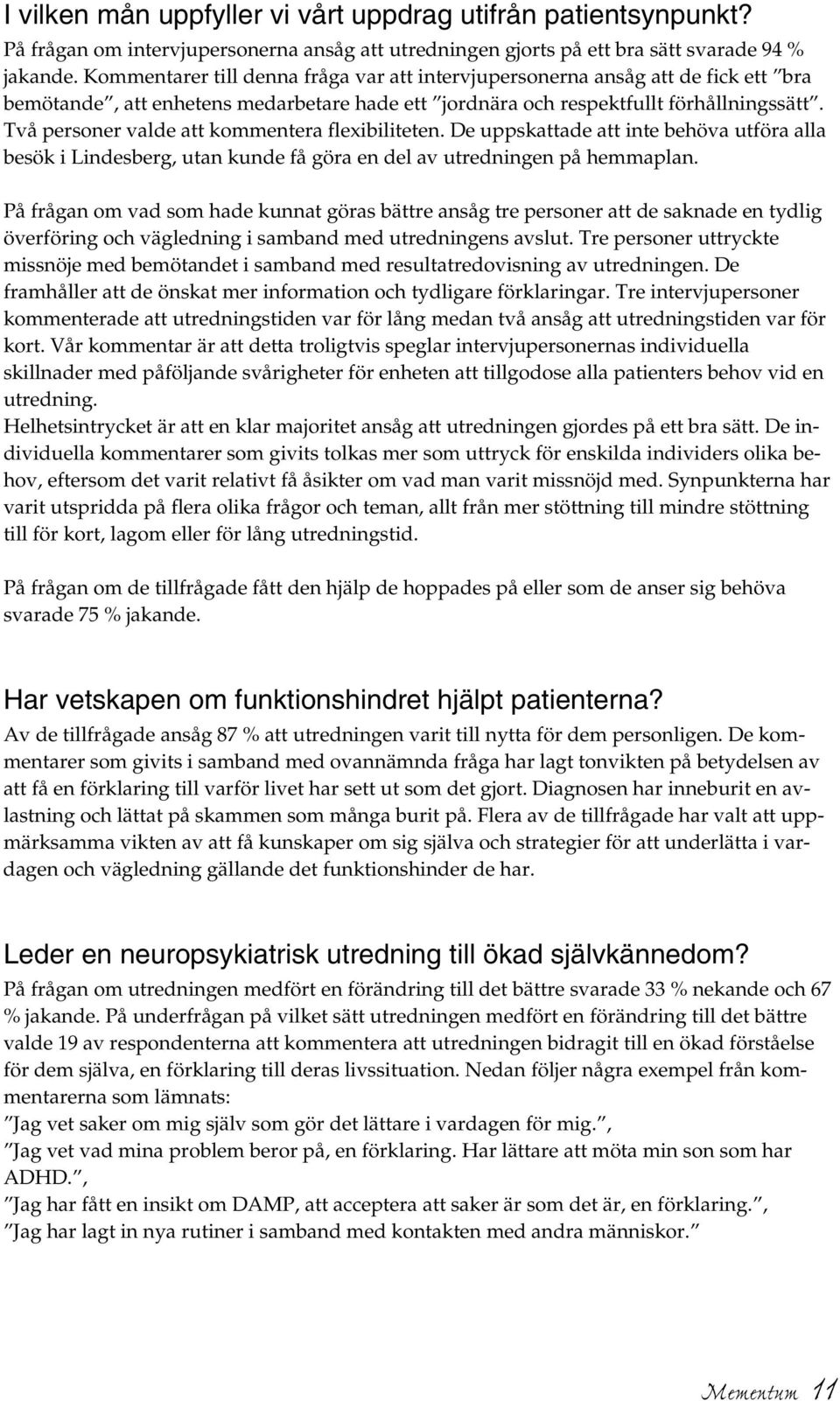 Två personer valde att kommentera flexibiliteten. De uppskattade att inte behöva utföra alla besök i Lindesberg, utan kunde få göra en del av utredningen på hemmaplan.