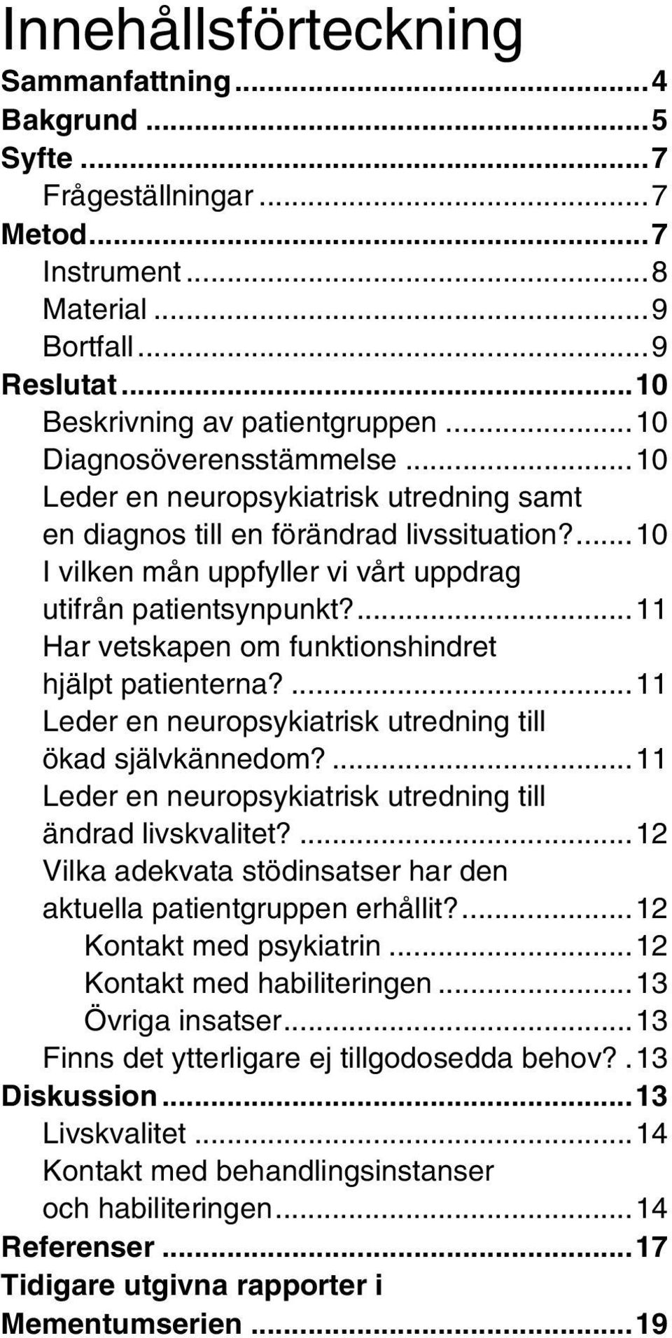 ...11 Har vetskapen om funktionshindret hjälpt patienterna?...11 Leder en neuropsykiatrisk utredning till ökad självkännedom?...11 Leder en neuropsykiatrisk utredning till ändrad livskvalitet?