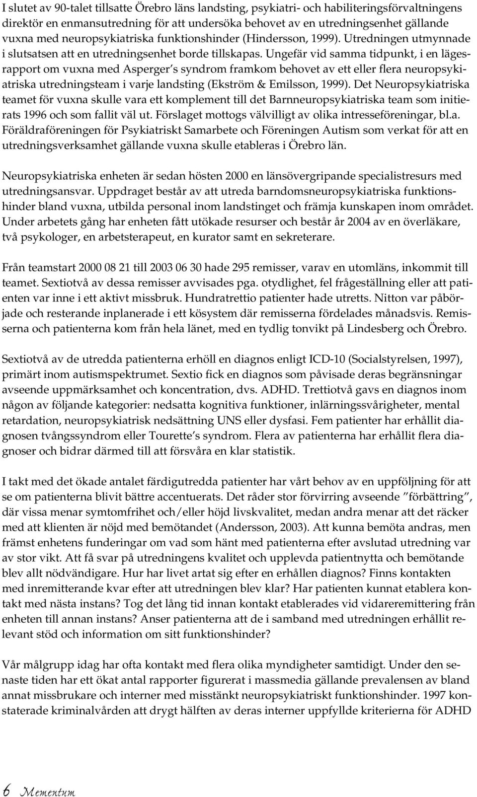 Ungefär vid samma tidpunkt, i en lägesrapport om vuxna med Asperger s syndrom framkom behovet av ett eller flera neuropsykiatriska utredningsteam i varje landsting (Ekström & Emilsson, 1999).